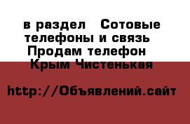  в раздел : Сотовые телефоны и связь » Продам телефон . Крым,Чистенькая